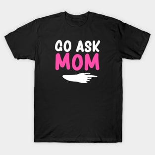 Go ask Mom Funny Men's T-Shirt Father's Day Tshirt T-Shirt